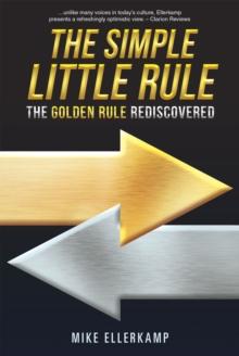 The Simple Little Rule : The Golden Rule Rediscovered