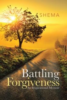 Battling Forgiveness : An Inspirational Memoir