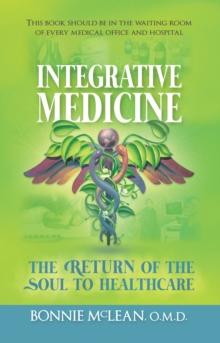 Integrative Medicine : The Return of the Soul to Healthcare