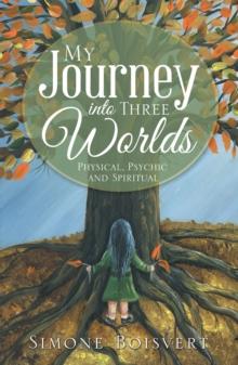 My Journey into Three Worlds : Physical, Psychic and Spiritual