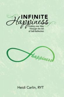 Infinite Happiness : Finding Your Way Through the Art of Self-Reflection