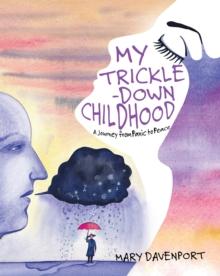 My Trickle-Down Childhood : A Journey from Panic to Peace