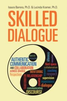 Skilled Dialogue : Authentic Communication and Collaboration Across Diverse Perspectives