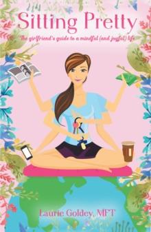 Sitting Pretty : The Girlfriend'S Guide to a Mindful (And Joyful) Life