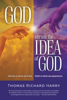 God Versus the Idea of God : Divinity Is What We Think, Faith Is What We Experience