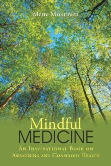 Mindful Medicine : An Inspirational Book on Awakening and Conscious Health