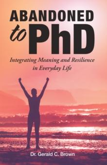 Abandoned to Phd : Integrating Meaning and Resilience in Everyday Life