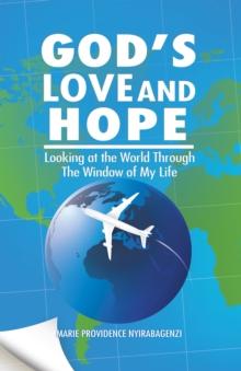 God'S Love and Hope : Looking at the World Through the Window of My Life