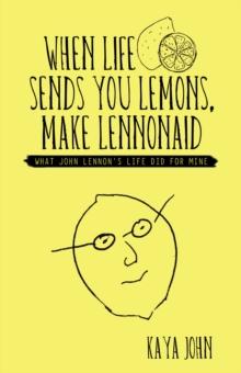 When Life Sends You Lemons, Make Lennonaid : What John Lennon's Life Did for Mine