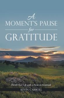 A Moment'S Pause for Gratitude : Enrich Your Life with a Focus on Gratitude