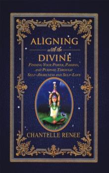 Aligning with the Divine : Finding Your Power, Passion, and Purpose Through Self-Awareness and Self-Love