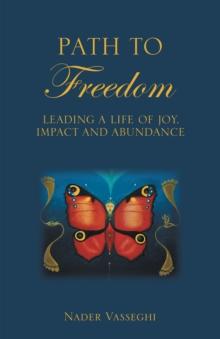 Path to Freedom : Leading a Life of Joy, Impact, and Abundance