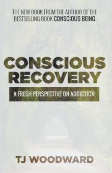 Conscious Recovery : A Fresh Perspective on Addiction