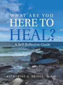 What Are You Here to Heal? : A Self-Reflective Guide