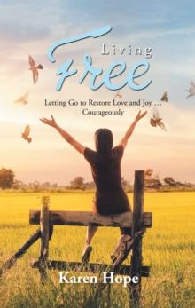 Living Free : Letting Go to Restore Love and Joy ... Courageously