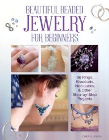 Beautiful Beaded Jewelry for Beginners : 25 Rings, Bracelets, Necklaces, and Other Step-By-Step Projects