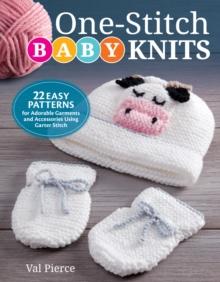 One-Stitch Baby Knits : 25 Easy Patterns for Adorable Garments and Accessories Using Garter Stitch