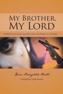 My Brother, My Lord : A Journey with James and Jesus from the Temple to the Tomb