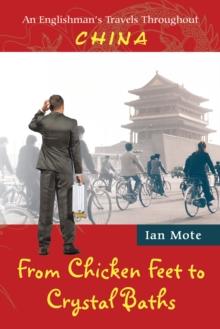 From Chicken Feet to Crystal Baths : An Englishman'S Travels Throughout China