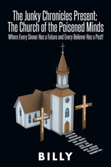 The Junky Chronicles Present: the Church of the Poisened Minds : Where Every Sinner Has a Future and Every Believer Has a Past!