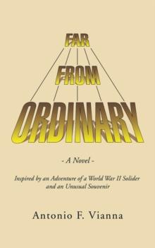 Far from Ordinary : A Novel - Inspired by an Adventure of a World War Ii Solider and an Unusual Souvenir