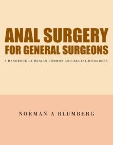 Anal Surgery for General Surgeons : A Handbook of Benign Common Ano-Rectal Disorders.