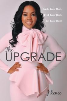 The Upgrade : Look Your Best, Feel Your Best, Be Your Best!