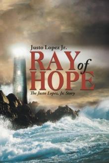 Ray of Hope : The Justo Lopez, Jr. Story