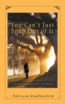 You Can't Just Snap out of It : A Journey from Depression to Healing