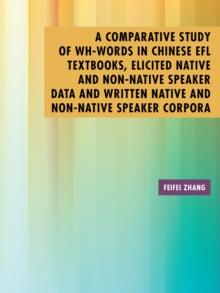 A Comparative Study of Wh-Words in Chinese Efl Textbooks, Elicited Native and Non-Native Speaker Data and Written Native and Non-Native Speaker Corpora : A Thesis Submitted to the Graduate School of H