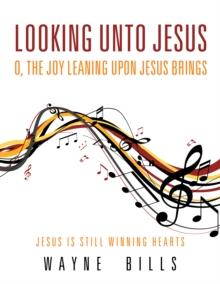 Looking Unto Jesus O, the Joy Leaning Upon Jesus Brings : Jesus Is Still Winning Hearts