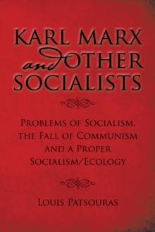 Karl Marx and Other Socialists : Problems of Socialism, the Fall of Communism and a Proper Socialism/Ecology