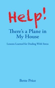 Help! There'S a Plane in My House : Lessons Learned for Dealing with Stress