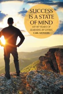 Success Is a State of Mind : My 87 Years of Learning by Living