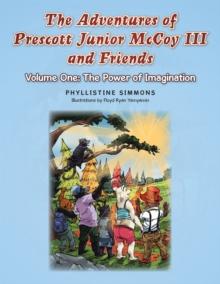 The Adventures of Prescott Junior Mccoy Iii and Friends : Volume One: the Power of Imagination