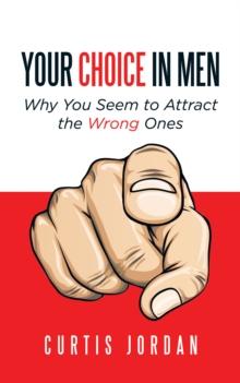 Your Choice in Men : Why You Seem to Attract the Wrong Ones