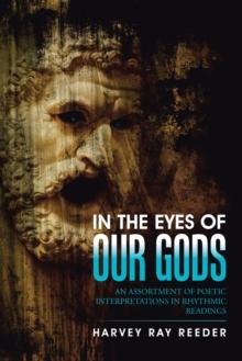 In the Eyes of Our Gods : An Assortment of Poetic Interpretations in Rhythmic Readings