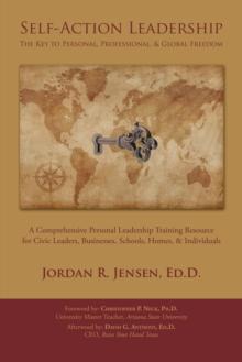 Self-Action Leadership: the Key to Personal & Professional Freedom : A Comprehensive Personal Leadership Training Resource for Civic Leaders, Businesses, Schools, Homes, & Individuals