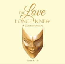 The Love I Once Knew : A College Musical