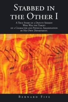 Stabbed in the Other I : A True Story of a Deputy Sheriff Who Was the Target of a Character and Physical Assassination by His Own Department.