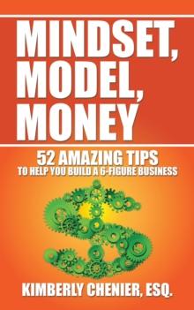 Mindset, Model, Money : 52 Amazing Tips to Help You  Build a 6-Figure Business