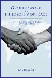 Groundwork for a Philosophy of Peace : How the World Could Have a Minute of Silence.