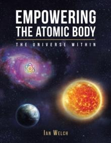 Empowering the Atomic Body : The Universe Within