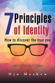 7 Principles of Identity : How to Discover the True You