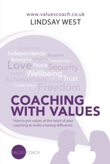 Coaching with Values : How to Put Values at the Heart of Your Coaching  to Make a Lasting Difference.