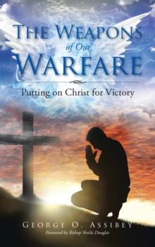 The Weapons of Our Warfare : Putting on Christ for Victory