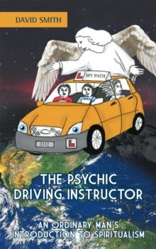 The Psychic Driving Instructor : An Ordinary Man'S Introduction to Spiritualism