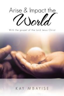 Arise & Impact the World : With the Gospel of the Lord Jesus Christ