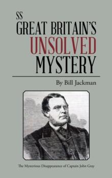 Ss Great Britain's Unsolved Mystery : The Mysterious Disappearance of Captain John Gray