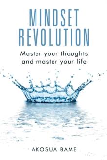 Mindset Revolution : Master Your Thoughts and Master Your Life